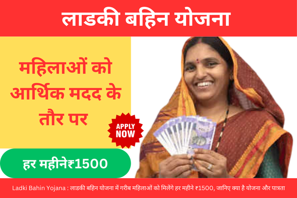 Ladki Bahin Yojana : लाडकी बहिन योजना में गरीब महिलाओं को मिलेंगे हर महीने ₹1500, जानिए क्या है योजना और पात्रता